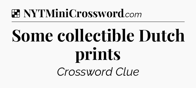 Solution: Some collectible Dutch prints - NYT Crossword