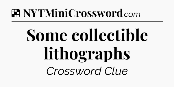 Solution: Some collectible lithographs - NYT Crossword