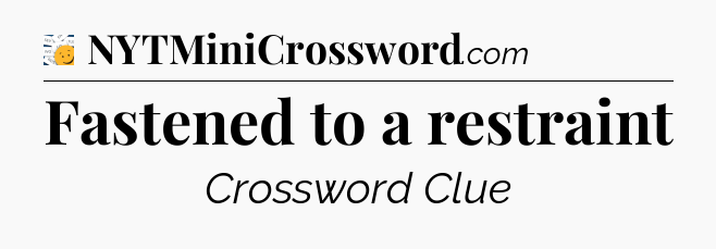 Fastened to a restraint - 7 Little Words