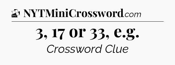 3, 17 or 33, e.g - Daily Themed Mini Crossword