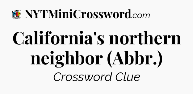 California's northern neighbor (Abbr.) Crossword Clue