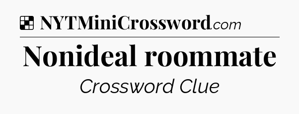 Solution: Nonideal roommate - NYT Crossword