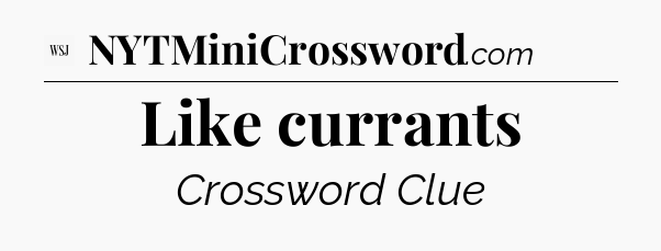 Like currants - WSJ Crossword