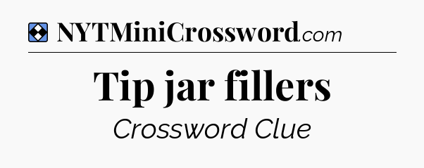 Solution: Tip jar fillers - NYT Mini Crossword