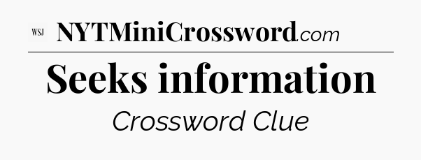 Seeks information - WSJ Crossword