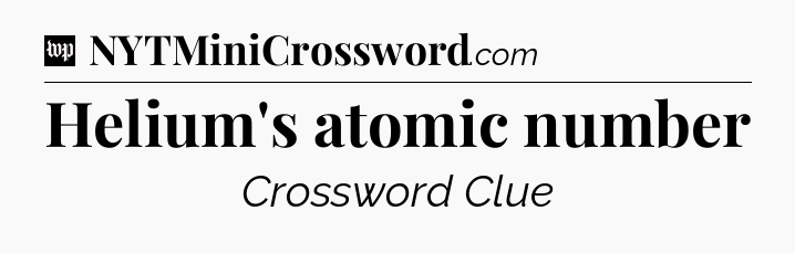 Helium's atomic number Crossword Clue