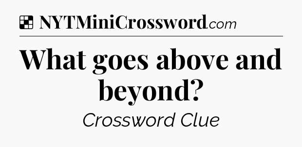 Solution: What goes above and beyond - NYT Crossword