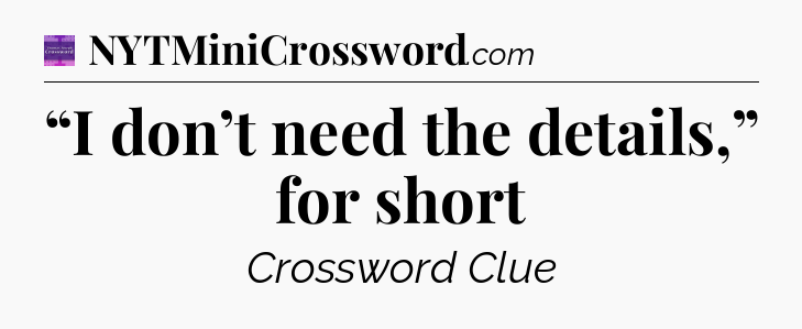 “I don’t need the details,” for short - Thomas Joseph Crossword