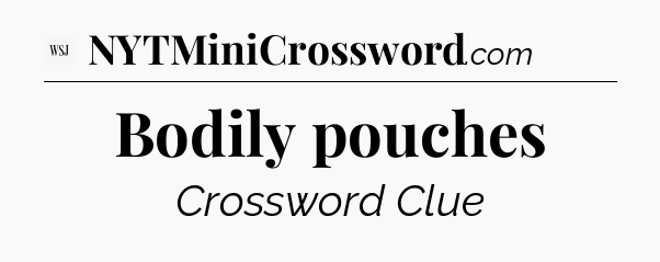 Bodily pouches - WSJ Crossword