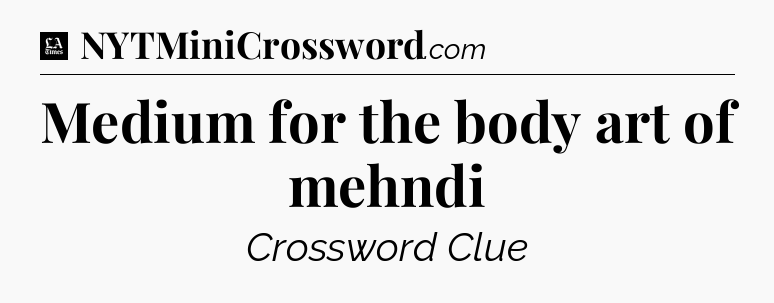 Medium for the body art of mehndi - LA Times Crossword