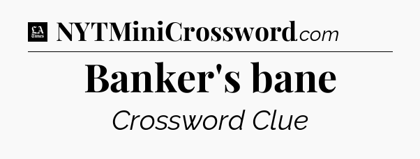 Banker's bane - LA Times Crossword