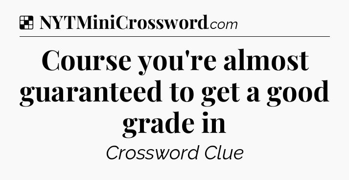 Solution: Course you're almost guaranteed to get a good grade in - NYT Crossword