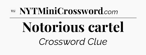 Notorious cartel - WSJ Crossword