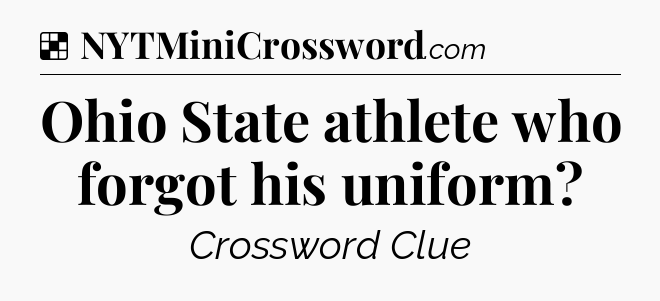 Solution: Ohio State athlete who forgot his uniform - NYT Crossword