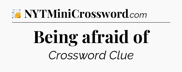 Being afraid of - 7 Little Words