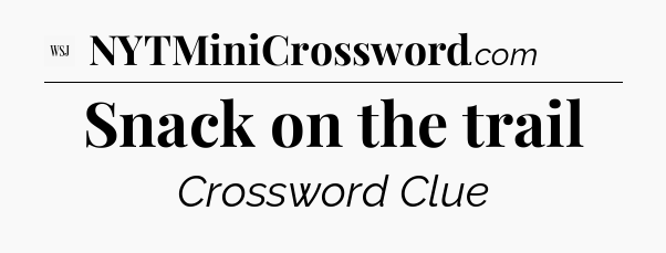Snack on the trail - WSJ Crossword