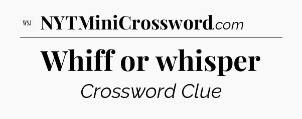 Whiff or whisper - WSJ Crossword