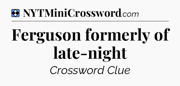 Solution: Ferguson formerly of late-night - NYT Mini Crossword