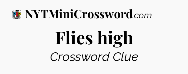 Flies high Crossword Clue