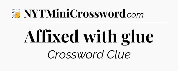 Affixed with glue - 7 Little Words