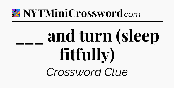 ___ and turn (sleep fitfully) Crossword Clue