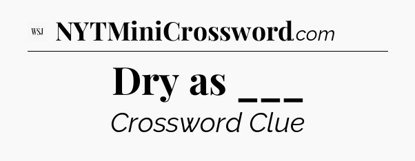 Dry as ___ - WSJ Crossword