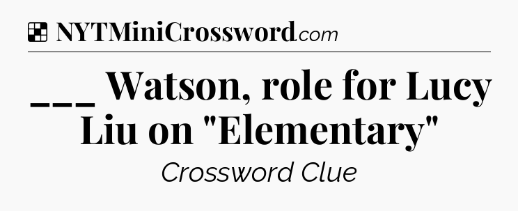 Solution: ___ Watson, role for Lucy Liu on 