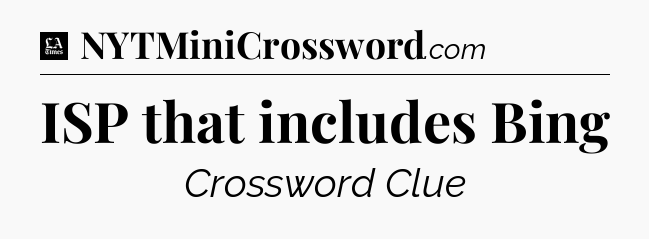 ISP that includes Bing - LA Times Crossword