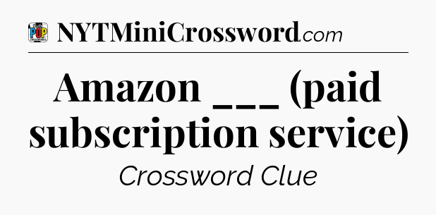 Amazon ___ (paid subscription service) Crossword Clue