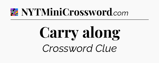 Carry along Crossword Clue