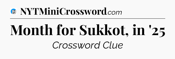 Month for Sukkot, in '25 Crossword Clue