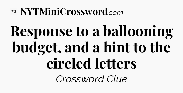 Response to a ballooning budget, and a hint to the circled letters - WSJ Crossword