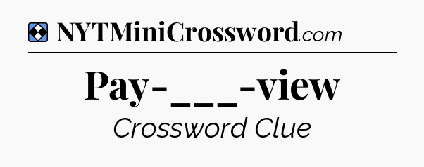 Solution: Pay-___-view - NYT Mini Crossword