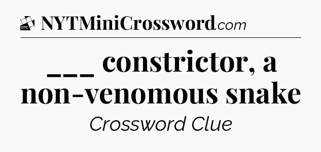 ___ constrictor, a non-venomous snake - Daily Themed Classic Crossword