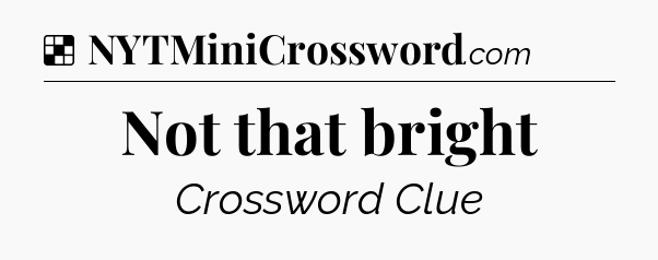Solution: Not that bright - NYT Crossword