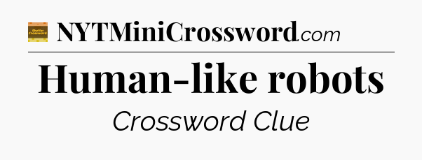 Human-like robots - Eugene Sheffer Crossword