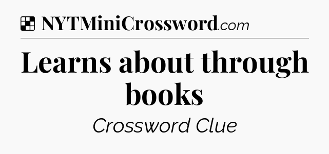 Solution: Learns about through books - NYT Crossword