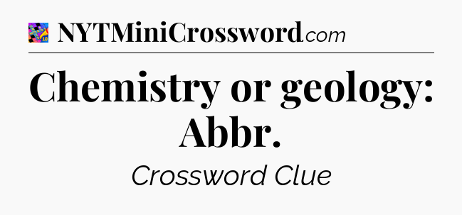 Chemistry or geology: Abbr Crossword Clue