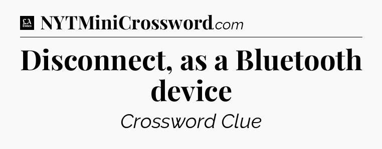 Disconnect, as a Bluetooth device - LA Times Crossword