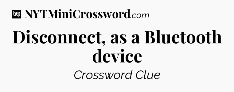 Disconnect, as a Bluetooth device Crossword Clue
