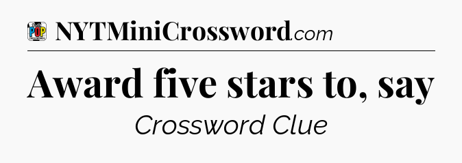 Award five stars to, say Crossword Clue