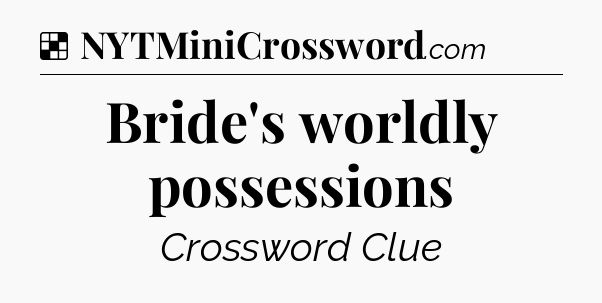 Solution: Bride's worldly possessions - NYT Crossword