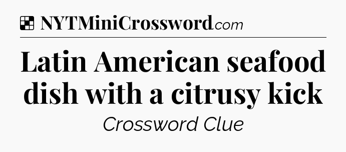 Solution: Latin American seafood dish with a citrusy kick - NYT Crossword
