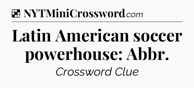 Solution: Latin American soccer powerhouse: Abbr - NYT Crossword