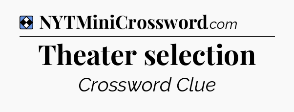Solution: Theater selection - NYT Mini Crossword