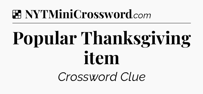 Solution: Popular Thanksgiving item - NYT Crossword