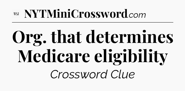 Org. that determines Medicare eligibility - WSJ Crossword