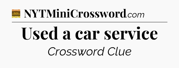 Used a car service - Eugene Sheffer Crossword