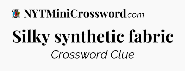 Silky synthetic fabric Crossword Clue