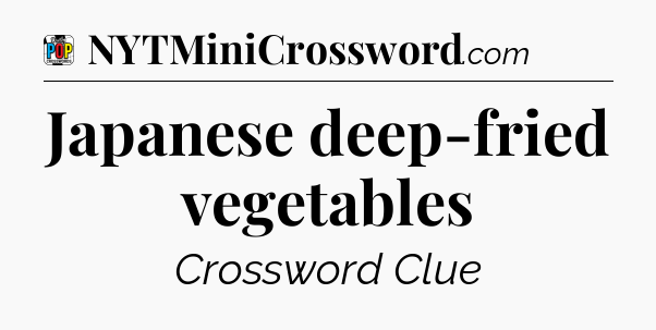 Japanese deep-fried vegetables Crossword Clue